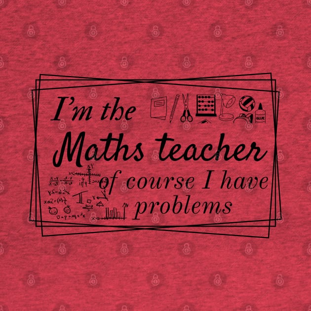 I'm the maths teacher of course I have problems, design for bright colors by Apparels2022